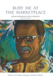 Bury me at the marketplace : Es'kia Mphahlele and company : letters 1943-2006 cover image