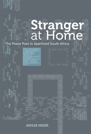 Stranger at home : the praise poet in apartheid South Africa cover image