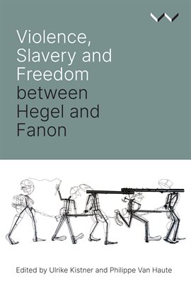 Cover image for Violence, Slavery and Freedom between Hegel and Fanon