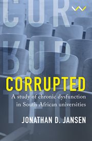 Corrupted : A Study of Chronic Dysfunction in South African Universities cover image