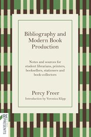 Bibliography and Modern Book Production : Notes and Sources for Student Librarians, Printers, Booksellers, Stationers, Book-collectors cover image