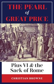 The pearl of great price. Pius VI & the Sack of Rome cover image