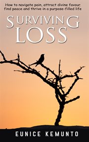 Surviving loss : how to navigate pain, attract divine favour, find peace, and thrive in a purpose-filled life cover image