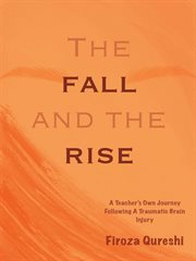 The fall and the rise. A Teacher's Own Journey Following A Traumatic Brain Injury cover image