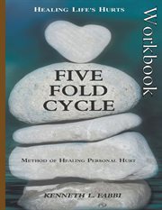 Five Fold Cycle - Workbook : Method of Healing Personal Hurt cover image