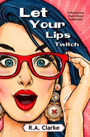 Let Your Lips Twitch : A humorous Short Story Collection cover image