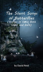 The silent songs of butterflies. Stories in Verse Both Light and Dark cover image