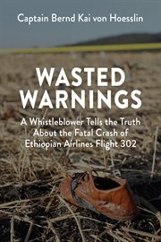 Wasted warnings. A Whistleblower Tells the Truth About the Fatal Crash of Ethiopian Airlines Flight 302 cover image