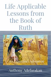 Life applicable lessons from the book of ruth. An Expository Adventure cover image