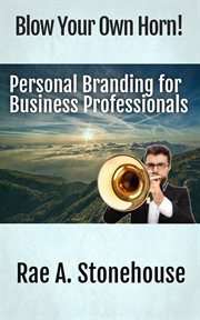 Blow your own horn!. Personal Branding for Business Professionals cover image
