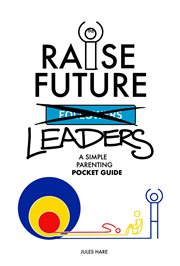 Raise future leaders. A Simple Parenting Pocket Guide cover image