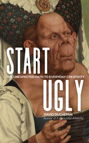 Start ugly : the unexpected path to everyday creativity cover image