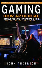 Gaming : A Guide to Overcoming and Thriving Beyond Gaming Addiction (How Artificial Intelligence is. A Comprehensive Guide to Nvidia Geforce (An Unofficial Gaming Adventure Series for Mine crafters) cover image