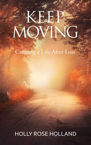 Keep moving, creating a life after loss cover image