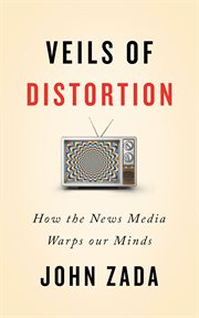 Veils of Distortion : How the News Media Warps Our Minds cover image