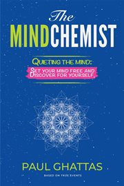 The mindchemist: quieting the mind. Set your mind free and Discover for yourself cover image