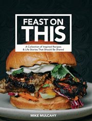 Feast on this : a collection of inspired recipes & life stories that should be shared cover image