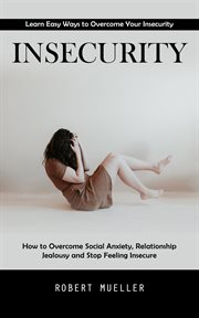 Insecurity : Learn Easy Ways to Overcome Your Insecurity (How to Overcome Social Anxiety, Relationship Jealousy a cover image