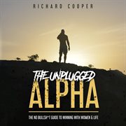 The unplugged alpha : the no bullsh*t guide to winning with women and life cover image