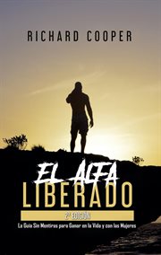 El Alfa Liberado : La Guía Sin Mentiras para Ganar en la Vida y con las Mujeres cover image