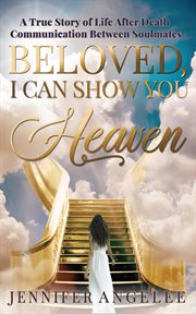 Beloved, i can show you heaven. A True Story of Life After Death Communication Between Soulmates cover image
