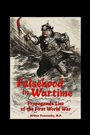 Falsehood in wartime : propaganda lies of the First World War cover image