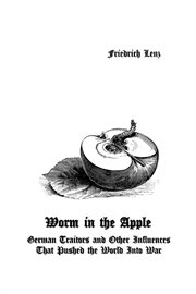 Worm in the apple. German Traitors and Other Influences That Pushed the World Into War cover image