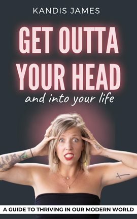 Cover image for GET OUTTA YOUR HEAD and into your life