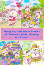 Merry seasons short stories of rolleen rabbit, mommy and friends cover image