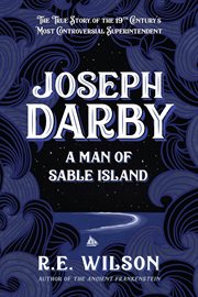 Joseph darby. The True Story of Sable Island's Most Notorious Superintendent cover image