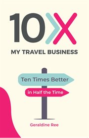 10x my travel business : Ten Times Better in Half the Time cover image