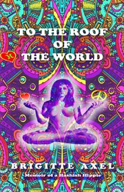 To the roof of the world. Memoir of a Hashish Hippie cover image