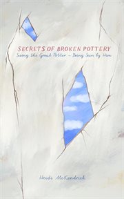 Secrets of broken pottery. Seeing the Great Potter - Being Seen by Him cover image