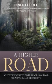 A higher road. Cleanse Your Consciousness to Transcend the Ego and Ascend Spiritually cover image