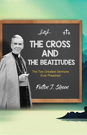The Cross and the Beatitudes : The Two Greatest Sermons Ever Preached cover image