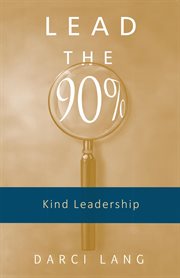 Lead the 90%. Kind Leadership cover image