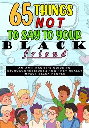 65 things not to say to your black friend. An Anti-Racist's Guide To Microaggressions & How They Really Impact Black People cover image