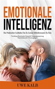 Emotionale Intelligenz : Ein Praktischer Leitfaden Um Zu Lernen Selbstbewusster Zu Sein (Twicklung Emotionaler Kontrolle Neup cover image