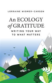 An ecology of gratitude. Writing Your Way to What Matters cover image