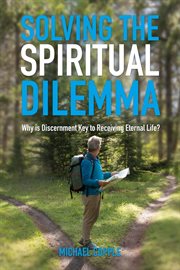 Solving the spiritual dilemma. Why is Discernment the Key to Receiving Eternal Life? cover image