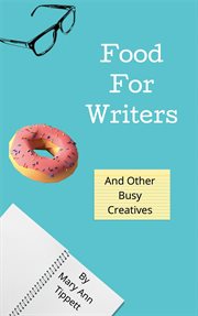 Food for writers. And Other Busy Creatives cover image