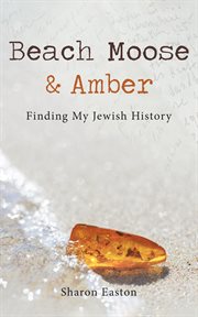 Beach moose & amber : Finding My Jewish History cover image