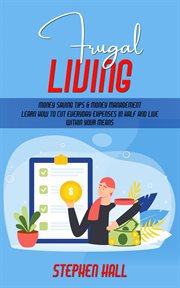 Frugal Living : Money Saving Tips & Money Management (Learn How to Cut Everyday Expenses in Half and Live Within You cover image