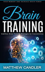 Brain Training : Your Memory and Increase Brain Power (Limitless Brain Training Strategies for Concentration) cover image