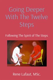 Going deeper with the twelve steps. Following The Spirit of The Steps cover image