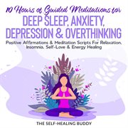 10 hours of guided meditations for deep sleep, anxiety, depression & overthinking. Positive Affirmations & Meditation Scripts For Relaxation, Insomnia, Self-Love & Energy Healing cover image