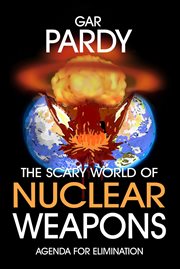 The scary world of nuclear weapons : Agenda For Elimination cover image