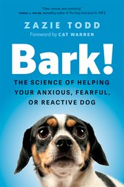 Bark! : The Science of Helping Your Anxious, Fearful, or Reactive Dog cover image