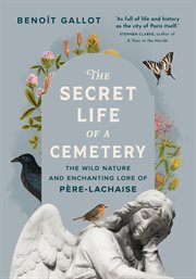 The Secret Life of a Cemetery : The Wild Nature and Enchanting Lore of Père-lachaise cover image