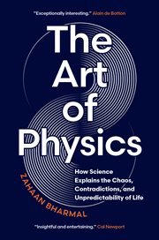 The Art of Physics : How Science Explains the Chaos, Contradictions, and Unpredictability of Life cover image